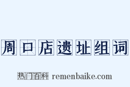 周口店遗址组词是什么意思的图片